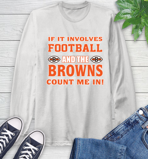 NFL If It Involves Football And The Cleveland Browns Count Me In Sports Long Sleeve T-Shirt