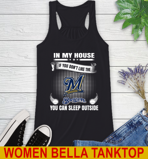 Milwaukee Brewers MLB Baseball In My House If You Don't Like The  Brewers You Can Sleep Outside Shirt Racerback Tank