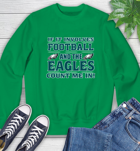 NFL If It Involves Football And The Philadelphia Eagles Count Me In Sports Sweatshirt 6