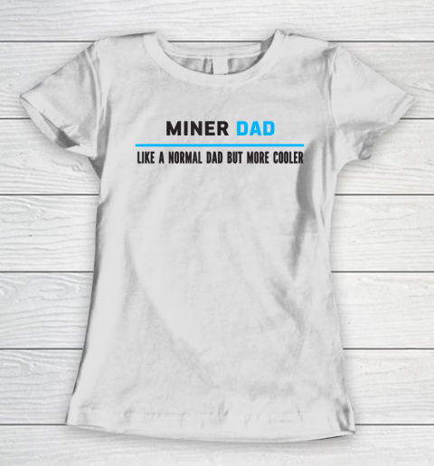 Father gift shirt Mens Miner Dad Like A Normal Dad But Cooler Funny Dad's T Shirt Women's T-Shirt