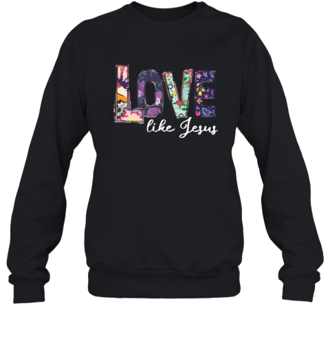 I Love Jesus - LOve Like Jesus Sweatshirt