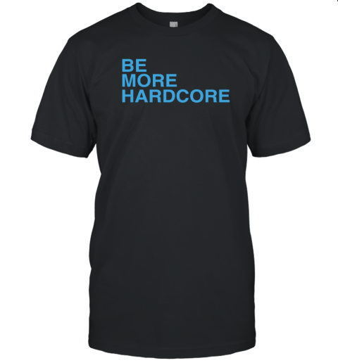 Be More Hardcore BreakingT T-Shirt