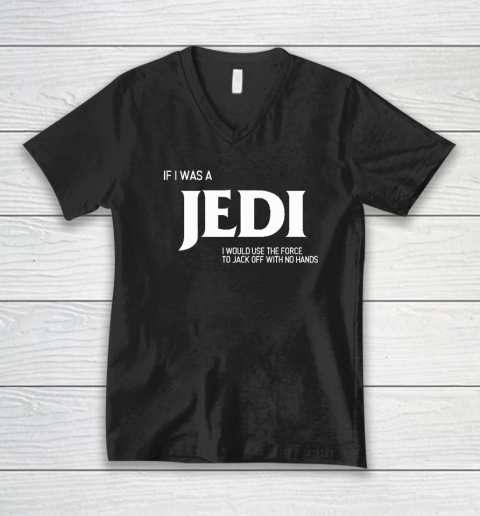 If I Was A Jedi Shirt I Would Use The Force To Jack Off With No Hands V-Neck T-Shirt