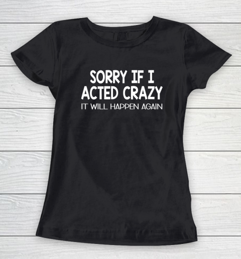 Sorry If I Acted Crazy It Will Happen Again Funny Women's T-Shirt