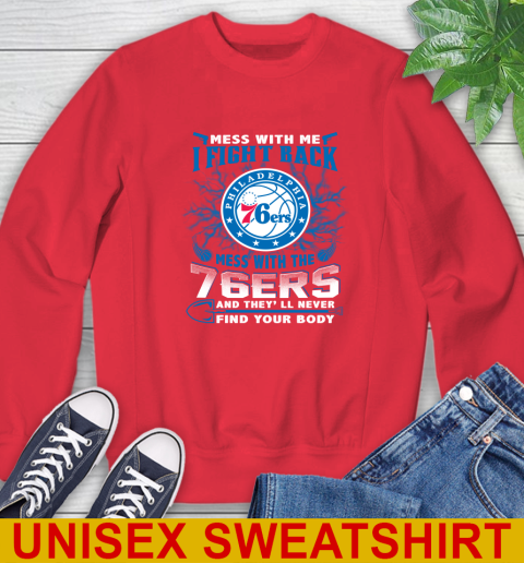 NBA Basketball Philadelphia 76ers Mess With Me I Fight Back Mess With My Team And They'll Never Find Your Body Shirt Sweatshirt 12