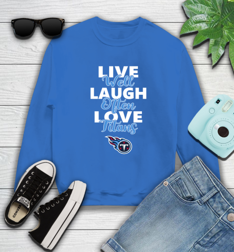 NFL Football Tennessee Titans Live Well Laugh Often Love Shirt Sweatshirt 10