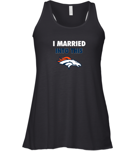 I Married Into This Denver Broncos Racerback Tank