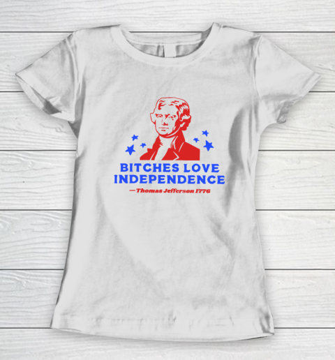 Bitches Love Independence Funny Founding Fathers 4th of July Women's T-Shirt