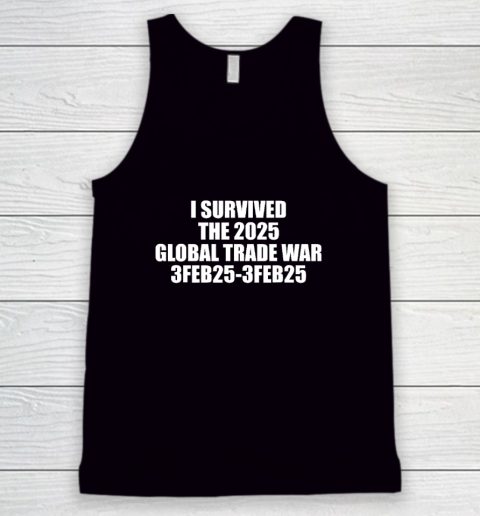 I Survived The 2025 Global Trade War 3Feb25 Tank Top