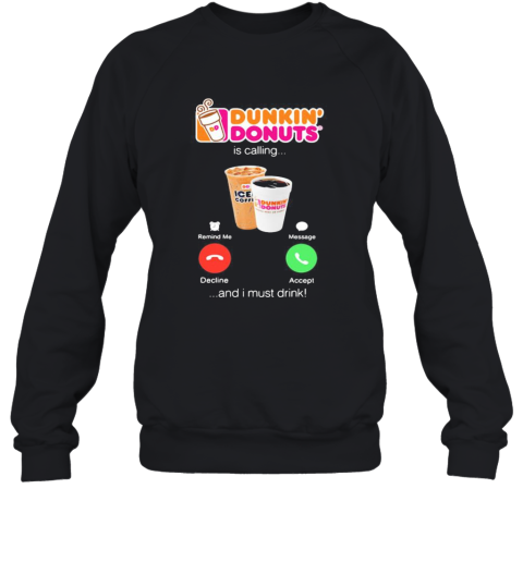 Dunkin Donuts Is Calling And I Must Drink Sweatshirt