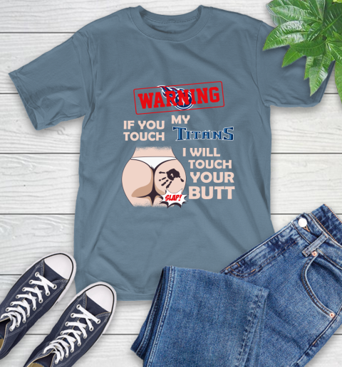 Tennessee Titans NFL Football Warning If You Touch My Team I Will Touch My Butt T-Shirt 8