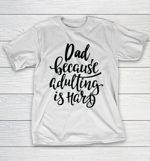Father's Day Funny Gift Ideas Apparel  Dad Because Adulting Is Hard T-Shirt