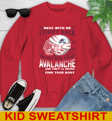 NHL Hockey Colorado Avalanche Mess With Me I Fight Back Mess With My Team And They'll Never Find Your Body Shirt Youth Sweatshirt 7