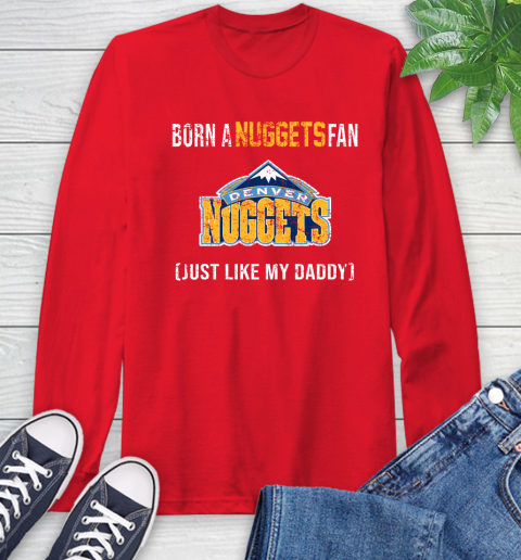 NBA Denver Nuggets Loyal Fan Just Like My Daddy Basketball Shirt Long Sleeve T-Shirt 12