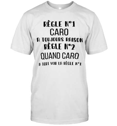 Regle No1 Caro A Toujours Raison Regle No2 Quand Caro A Tort Voir La Regle No1 T-Shirt