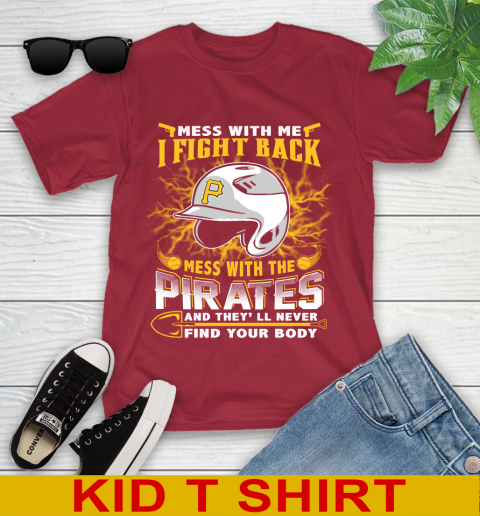 MLB Baseball Pittsburgh Pirates Mess With Me I Fight Back Mess With My Team And They'll Never Find Your Body Shirt Youth T-Shirt 12