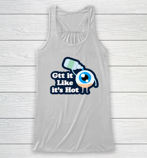 Gtt it Like it's Hot  Funny Eye Drop Racerback Tank