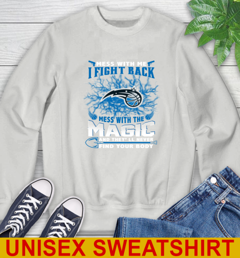 NBA Basketball Orlando Magic Mess With Me I Fight Back Mess With My Team And They'll Never Find Your Body Shirt Sweatshirt 5
