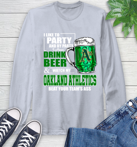 MLB I Like To Party And By Party I Mean Drink Beer And Watch My Oakland Athletics Beat Your Team's Ass Baseball Long Sleeve T-Shirt 6