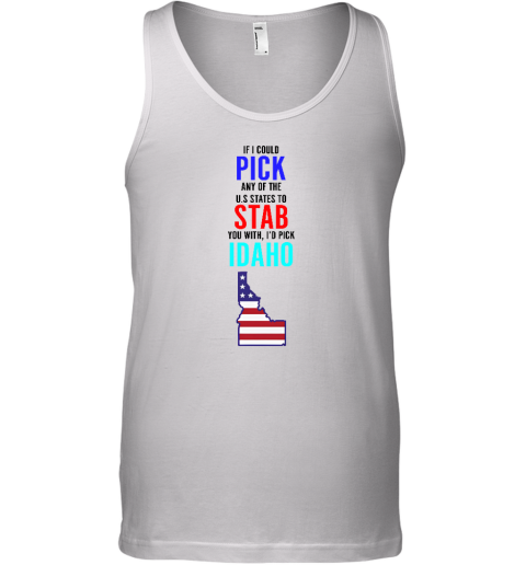 If I Could Pick Any Of The U.S. States To Stab You With I'd Pick Idaho Tank Top