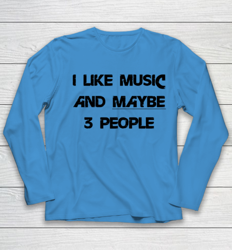 I Like Music and Maybe 3 People Graphic Tee Funny Saying Youth Long Sleeve 4