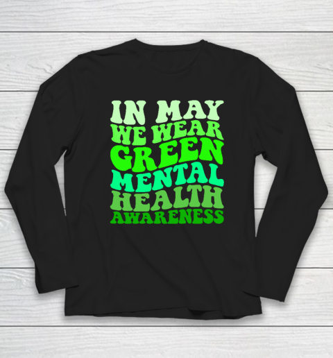 Mental Health Awareness In May We Wear Green Mental Health Long Sleeve T-Shirt