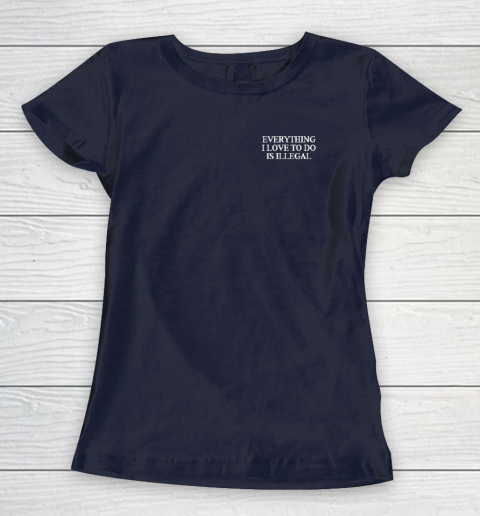 Everything I Love To Do Is Illegal Women's T-Shirt 2