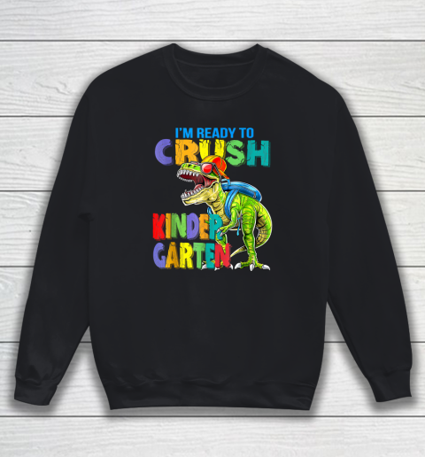 I'm Ready To Crush Kindergarten Back To School Dinosaur Sweatshirt