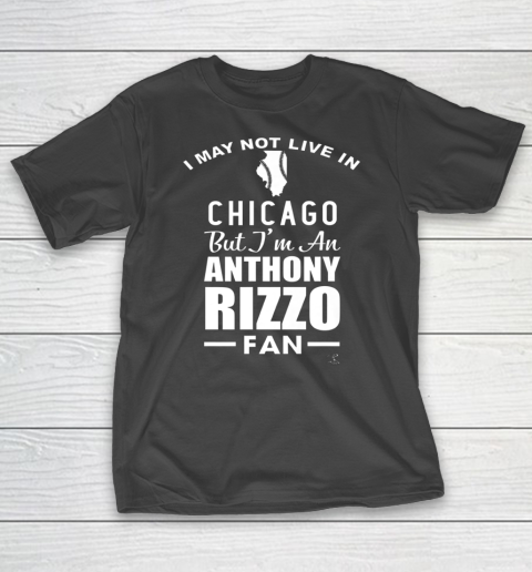 Anthony Rizzo Tshirt I May Not Live In Chicago But I'm A Rizzo Fan T-Shirt