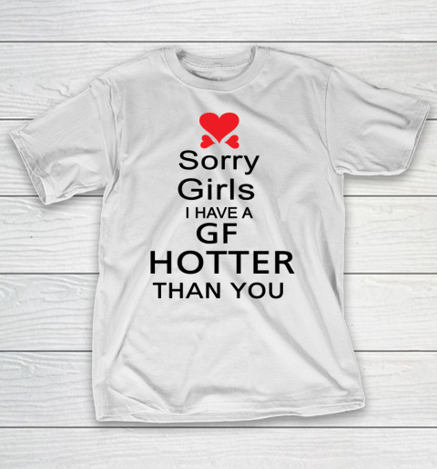 My Girlfriend hotter than you shirt  Sorry girls I have a GF hotter than you T-Shirt