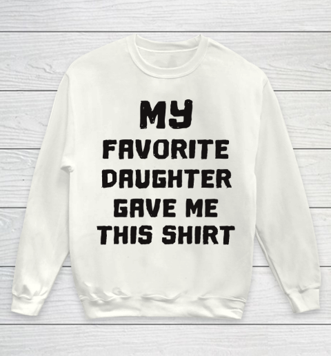 Father's Day Funny Gift Ideas Apparel  My Favorite Daughter Gave Me  Cute Father's Day Youth Sweatshirt