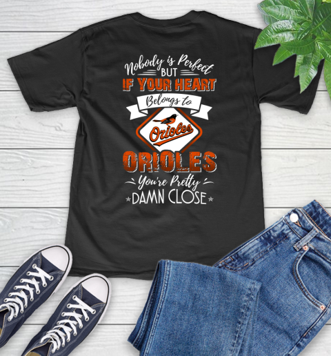 MLB Baseball Baltimore Orioles Nobody Is Perfect But If Your Heart Belongs To Orioles You're Pretty Damn Close Shirt V-Neck T-Shirt