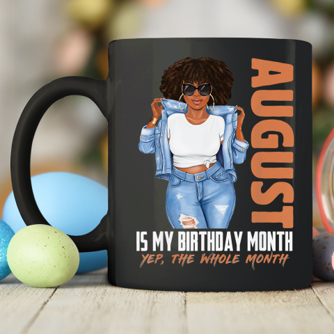 Funny August Is My Birthday Yes The Whole Month Black Girls Ceramic Mug 11oz 5