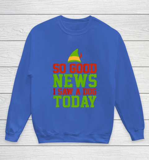 Elf Quote So Good News I Saw A Dog Today Youth Sweatshirt Itees Global