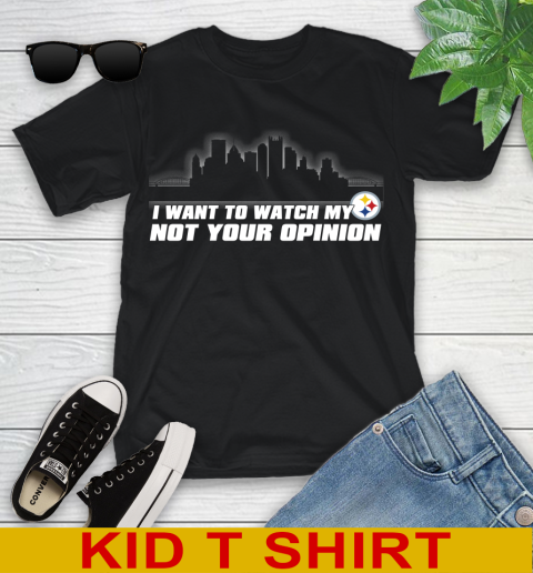 Pittsburgh Steelers NFL I Want To Watch My Team Not Your Opinion Youth T-Shirt