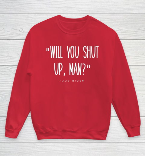 Will You Shut Up Man Joe Biden Youth Sweatshirt 7