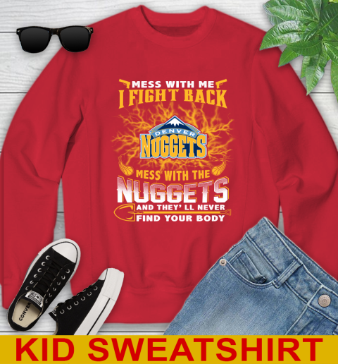 NBA Basketball Denver Nuggets Mess With Me I Fight Back Mess With My Team And They'll Never Find Your Body Shirt Youth Sweatshirt 7