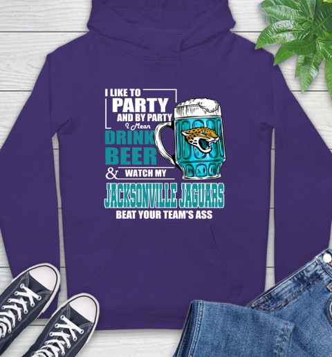 NFL I Like To Party And By Party I Mean Drink Beer and Watch My Jacksonville Jaguars Beat Your Team's Ass Football Hoodie 5