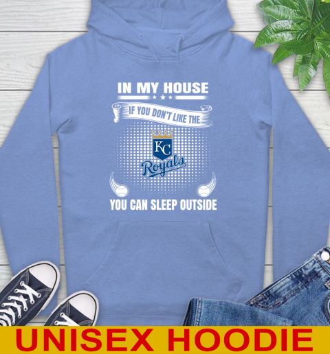 Kansas City Royals MLB Baseball In My House If You Don't Like The  Royals You Can Sleep Outside Shirt Hoodie 11