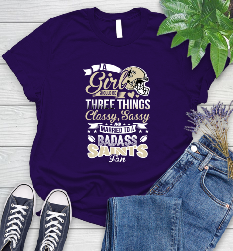 New Orleans Saints NFL Football A Girl Should Be Three Things Classy Sassy And A Be Badass Fan Women's T-Shirt 4