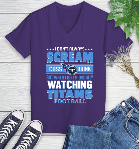 Tennessee Titans NFL Football I Scream Cuss Drink When I'm Watching My Team Women's V-Neck T-Shirt 4 Tennessee Titans NFL Football I Scream Cuss Drink When I'm Watching My Team Women's V-Neck T-Shirt - Image 4