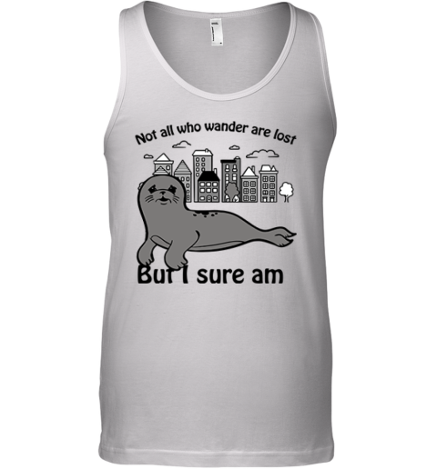Seal Not All Who Wander Are Lost But I Sure Am Tank Top
