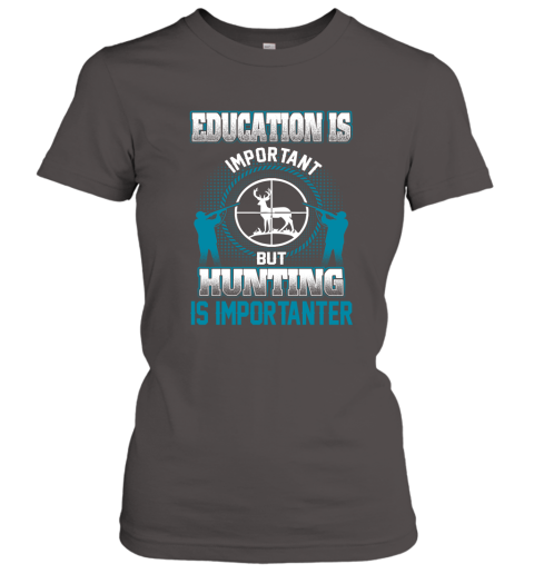 Education Is Important But Hunting Is Importanter Women's T-Shirt 3