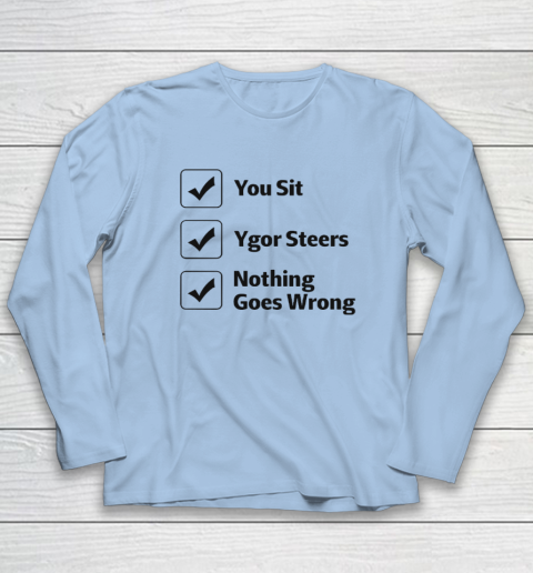 You Sit Ygor Steers Nothing Goes Wrong Long Sleeve T-Shirt 5