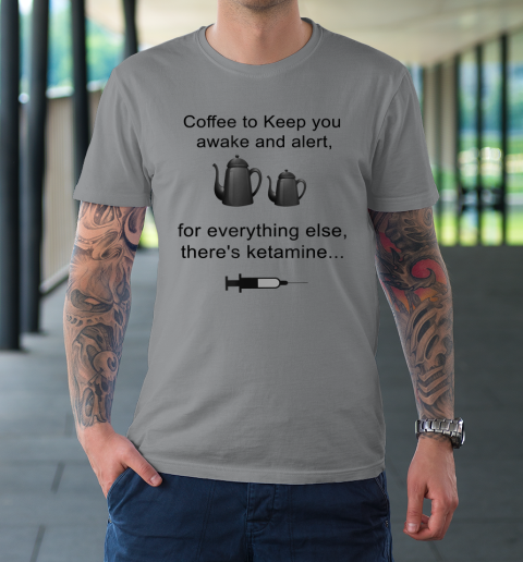 Coffee To Keep You Awake And Alert For Everything Else T-Shirt 3