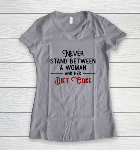 Never Stand Between A Woman And Her Diet Coke Women's V-Neck T-Shirt 2