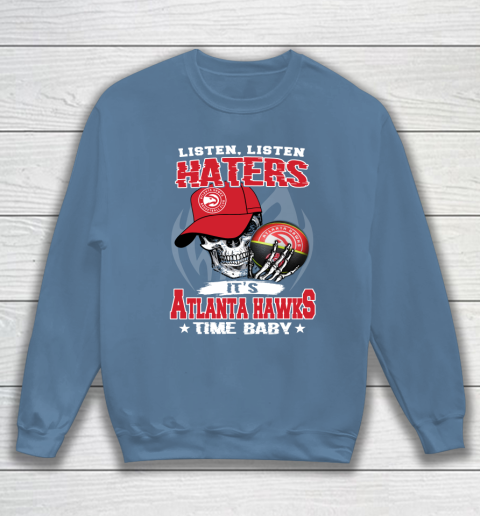 Listen Haters It is HAWKS Time Baby NBA Sweatshirt - Image 7