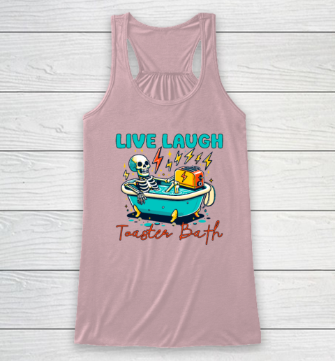 Funny Dread Optimism Humor Live Laugh Toaster Bath Skeleton Racerback Tank 4