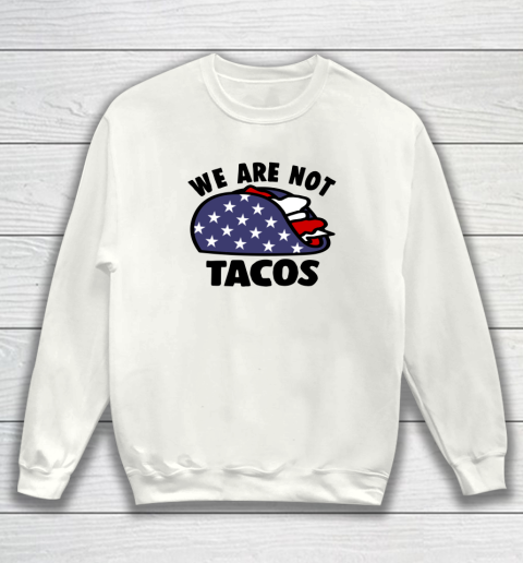 We Are Not Tacos Sweatshirt