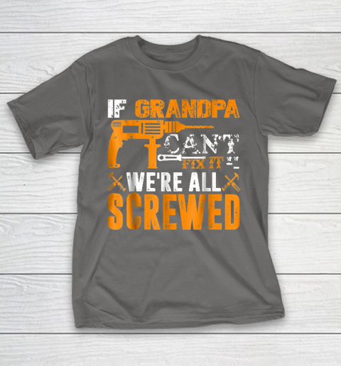 Grandpa Funny Gift Apparel  If Grandpa Can't Fix It We're All Screwed Gift T-Shirt 8